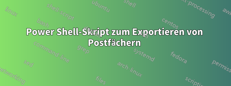 Power Shell-Skript zum Exportieren von Postfächern