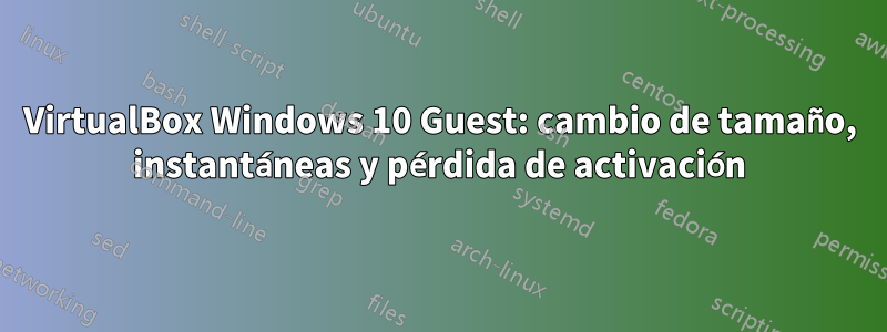 VirtualBox Windows 10 Guest: cambio de tamaño, instantáneas y pérdida de activación