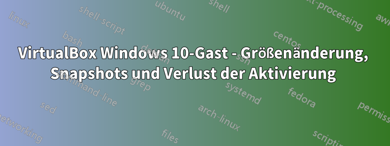 VirtualBox Windows 10-Gast - Größenänderung, Snapshots und Verlust der Aktivierung