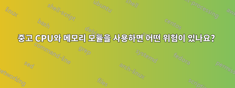 중고 CPU와 메모리 모듈을 사용하면 어떤 위험이 있나요?