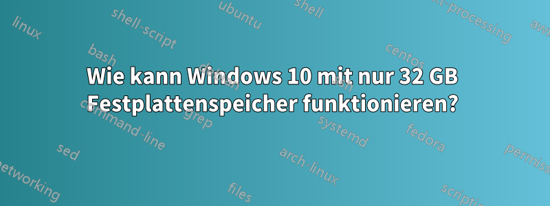 Wie kann Windows 10 mit nur 32 GB Festplattenspeicher funktionieren?