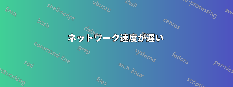 ネットワーク速度が遅い