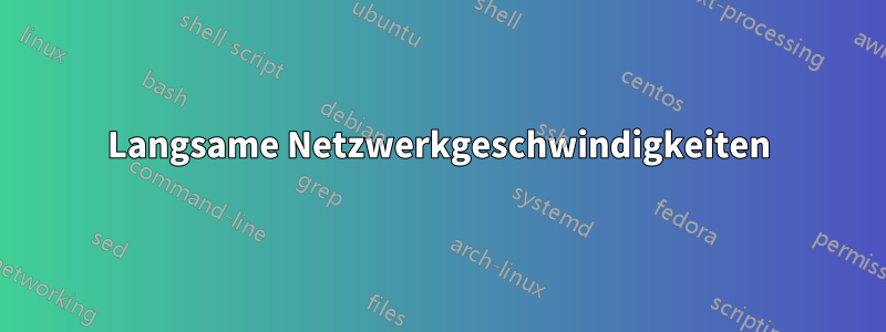 Langsame Netzwerkgeschwindigkeiten