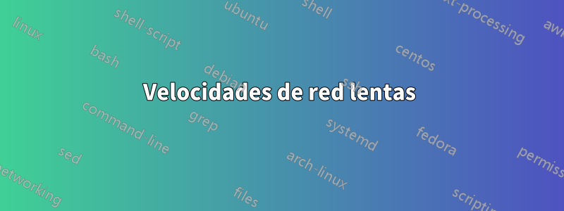 Velocidades de red lentas