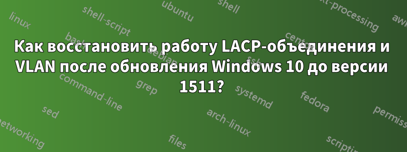 Как восстановить работу LACP-объединения и VLAN после обновления Windows 10 до версии 1511?