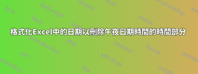 格式化Excel中的日期以刪除午夜日期時間的時間部分