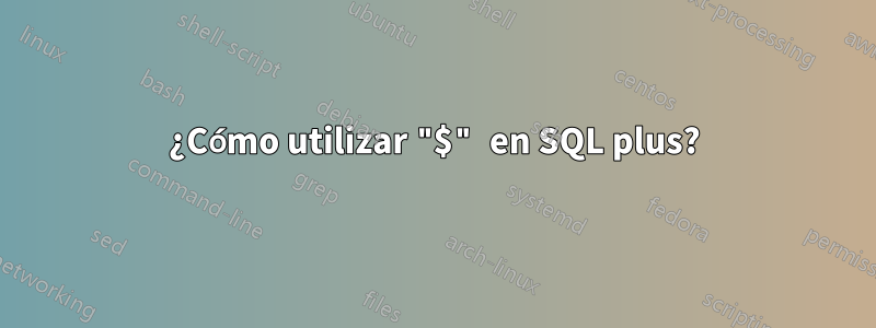 ¿Cómo utilizar "$" en SQL plus?