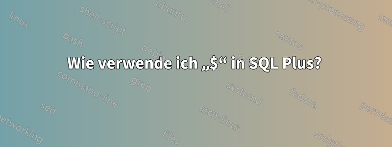 Wie verwende ich „$“ in SQL Plus?