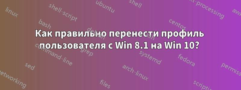 Как правильно перенести профиль пользователя с Win 8.1 на Win 10?