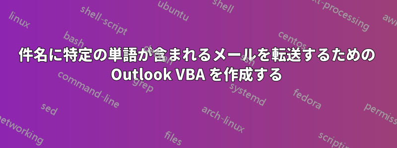 件名に特定の単語が含まれるメールを転送するための Outlook VBA を作成する