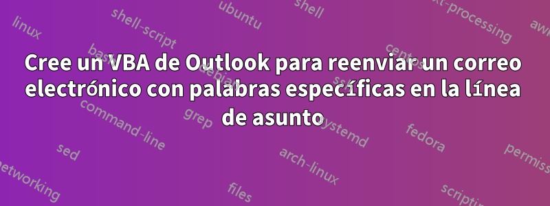 Cree un VBA de Outlook para reenviar un correo electrónico con palabras específicas en la línea de asunto