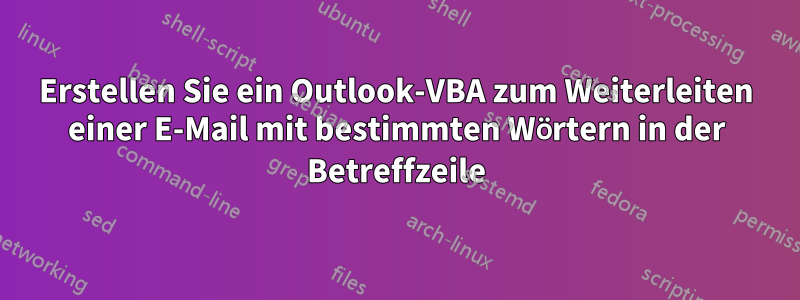 Erstellen Sie ein Outlook-VBA zum Weiterleiten einer E-Mail mit bestimmten Wörtern in der Betreffzeile