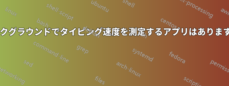 バックグラウンドでタイピング速度を測定するアプリはありますか? 