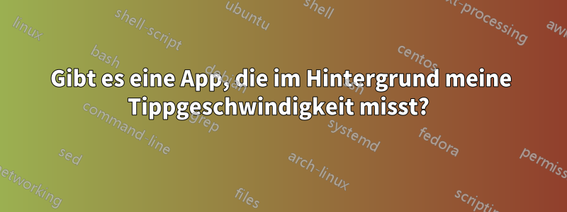 Gibt es eine App, die im Hintergrund meine Tippgeschwindigkeit misst? 