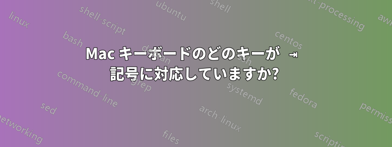 Mac キーボードのどのキーが ⇥ 記号に対応していますか?