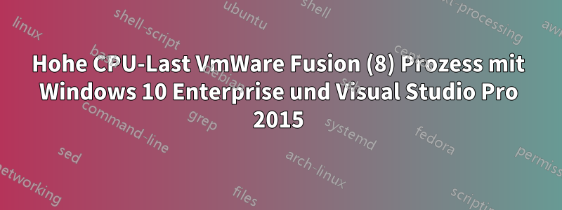 Hohe CPU-Last VmWare Fusion (8) Prozess mit Windows 10 Enterprise und Visual Studio Pro 2015