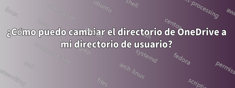 ¿Cómo puedo cambiar el directorio de OneDrive a mi directorio de usuario?