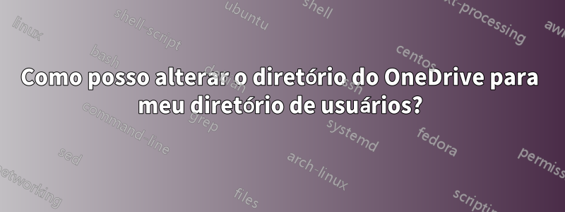 Como posso alterar o diretório do OneDrive para meu diretório de usuários?