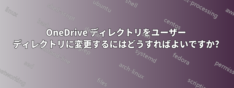 OneDrive ディレクトリをユーザー ディレクトリに変更するにはどうすればよいですか?