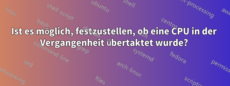 Ist es möglich, festzustellen, ob eine CPU in der Vergangenheit übertaktet wurde?