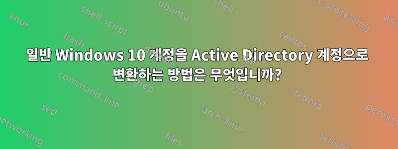 일반 Windows 10 계정을 Active Directory 계정으로 변환하는 방법은 무엇입니까?