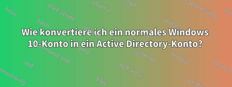 Wie konvertiere ich ein normales Windows 10-Konto in ein Active Directory-Konto?