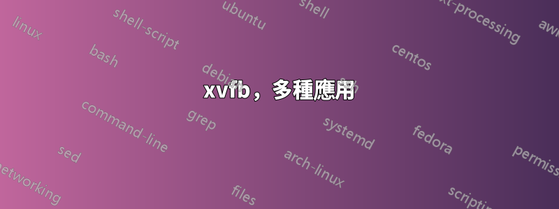 1 xvfb，多種應用