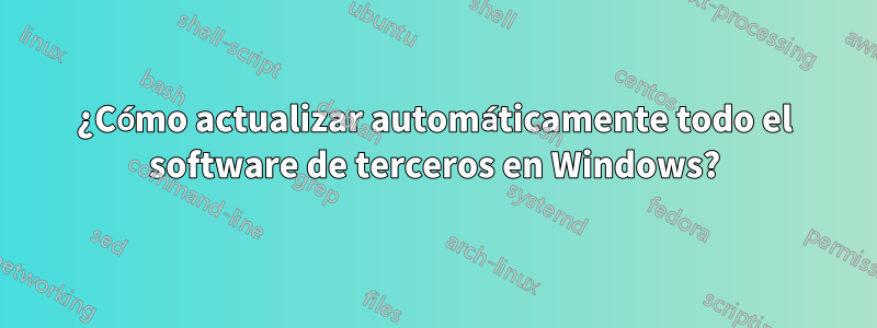 ¿Cómo actualizar automáticamente todo el software de terceros en Windows?