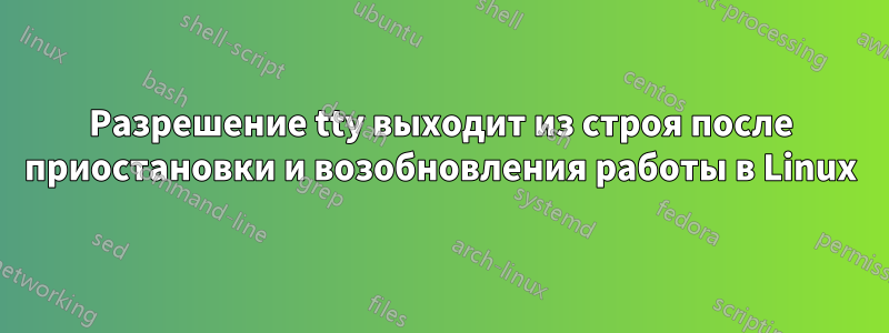 Разрешение tty выходит из строя после приостановки и возобновления работы в Linux