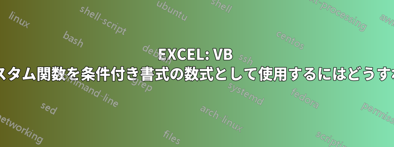 EXCEL: VB で作成されたカスタム関数を条件付き書式の数式として使用するにはどうすればよいですか?