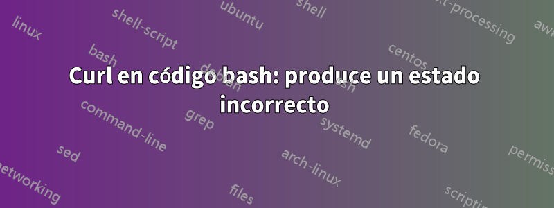 Curl en código bash: produce un estado incorrecto