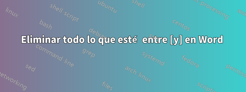 Eliminar todo lo que esté entre [y] en Word