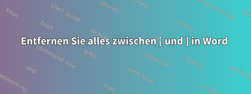 Entfernen Sie alles zwischen [ und ] in Word