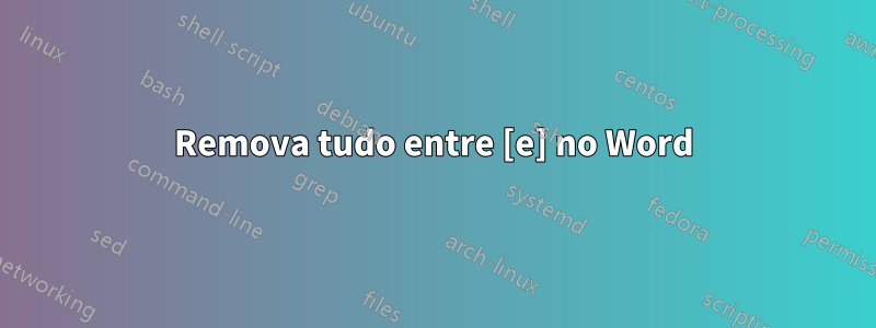 Remova tudo entre [e] no Word