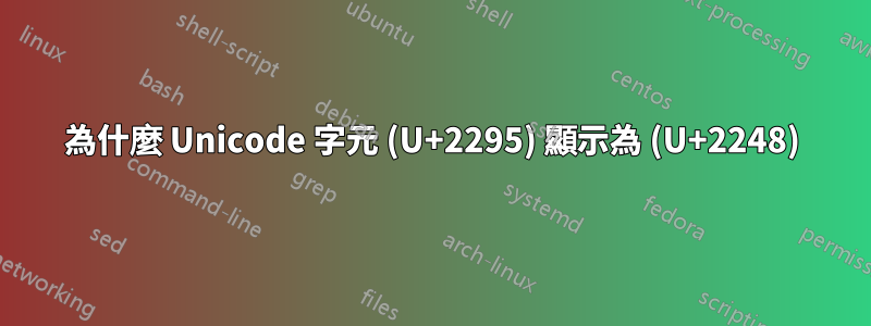 為什麼 Unicode 字元 (U+2295) 顯示為 (U+2248)