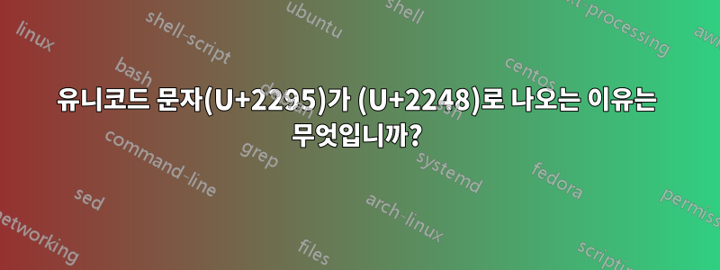 유니코드 문자(U+2295)가 (U+2248)로 나오는 이유는 무엇입니까?