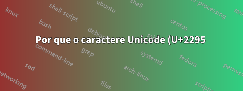 Por que o caractere Unicode (U+2295) aparece como (U+2248)