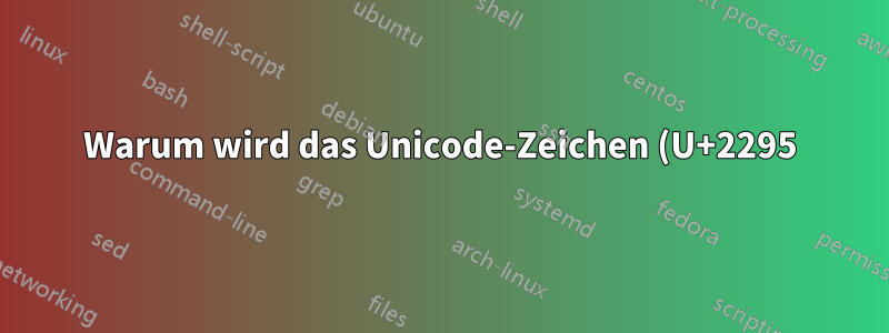 Warum wird das Unicode-Zeichen (U+2295) als (U+2248) ausgegeben?