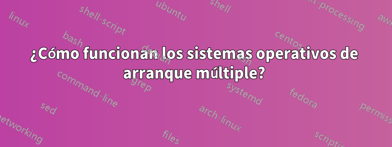 ¿Cómo funcionan los sistemas operativos de arranque múltiple?