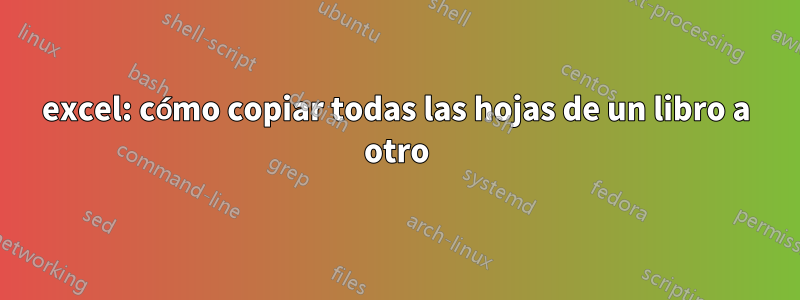 excel: cómo copiar todas las hojas de un libro a otro