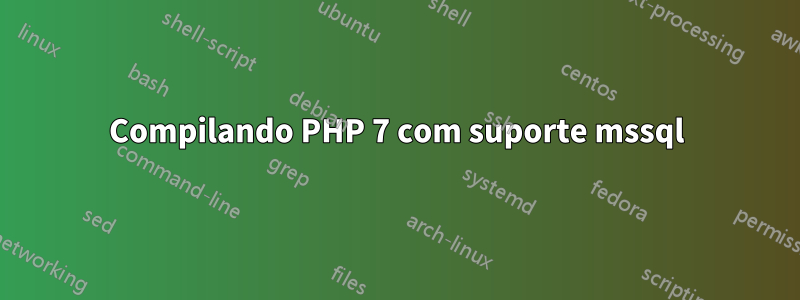 Compilando PHP 7 com suporte mssql