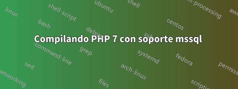 Compilando PHP 7 con soporte mssql