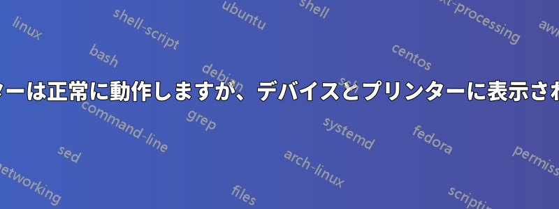 プリンターは正常に動作しますが、デバイスとプリンターに表示されません