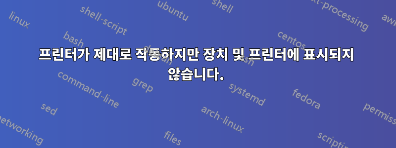 프린터가 제대로 작동하지만 장치 및 프린터에 표시되지 않습니다.