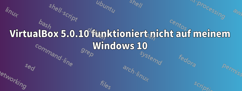 VirtualBox 5.0.10 funktioniert nicht auf meinem Windows 10