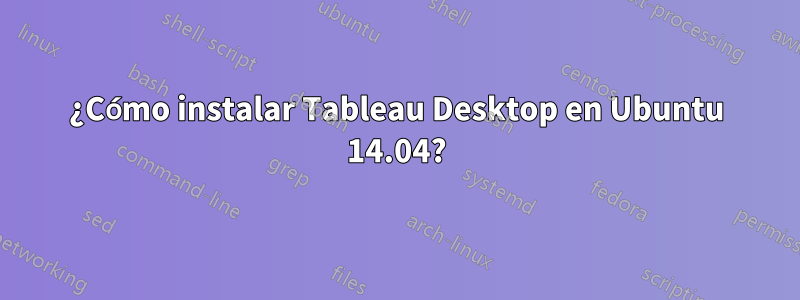 ¿Cómo instalar Tableau Desktop en Ubuntu 14.04?