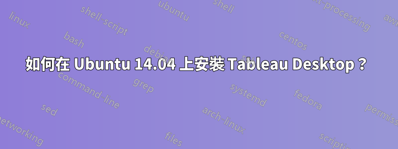 如何在 Ubuntu 14.04 上安裝 Tableau Desktop？