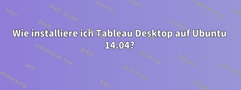 Wie installiere ich Tableau Desktop auf Ubuntu 14.04?