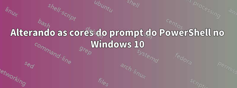 Alterando as cores do prompt do PowerShell no Windows 10