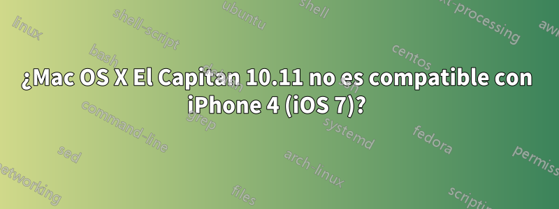 ¿Mac OS X El Capitan 10.11 no es compatible con iPhone 4 (iOS 7)?